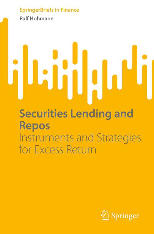 Book cover of Securities Lending and Repos: Instruments and Strategies for Excess Return (1st ed. 2023) (SpringerBriefs in Finance)