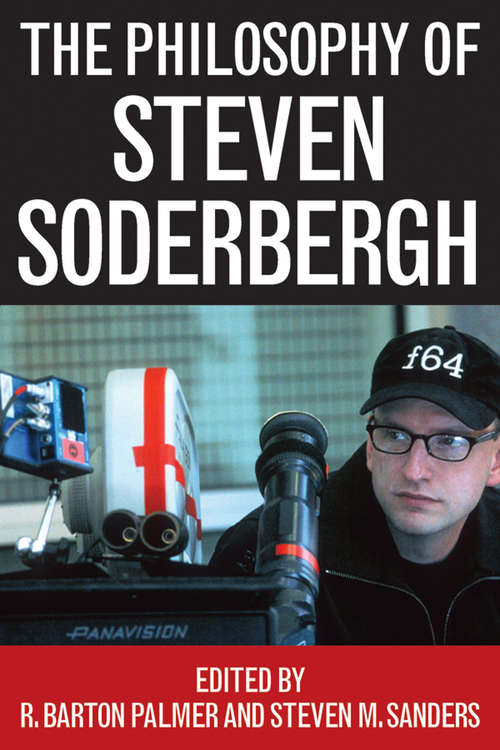 The Philosophy of Steven Soderbergh (The Philosophy of Popular Culture #Ppcs)