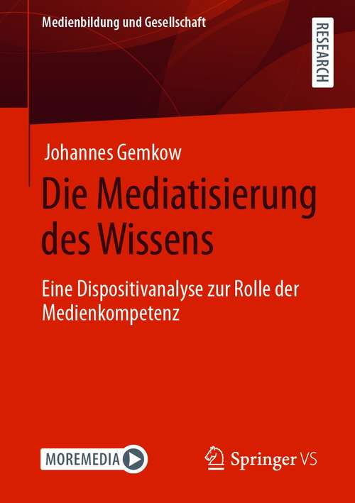 Book cover of Die Mediatisierung des Wissens: Eine Dispositivanalyse zur Rolle der Medienkompetenz (1. Aufl. 2021) (Medienbildung und Gesellschaft #46)