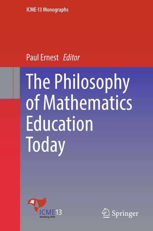 The Philosophy of Mathematics Education Today (ICME-13 Monographs)