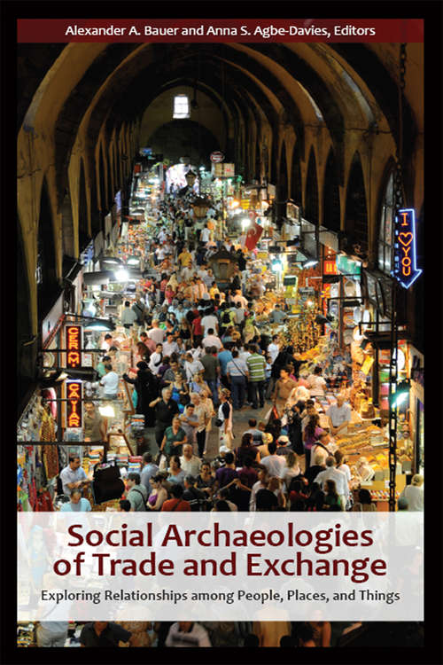 Social Archaeologies of Trade and Exchange: Exploring Relationships among People, Places, and Things