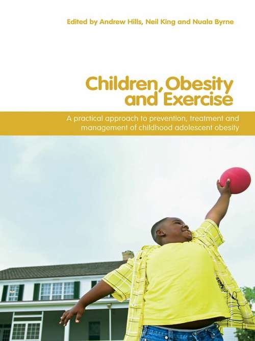 Children, Obesity and Exercise: Prevention, Treatment and Management of Childhood and Adolescent Obesity (Routledge Studies in Physical Education and Youth Sport)