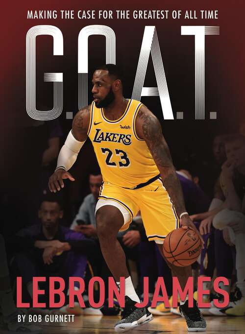 Book cover of G.O.A.T. - LeBron James: Making the Case for Greatest of All Time (G.O.A.T. #1)
