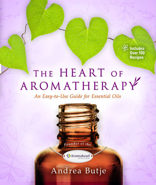 Book cover of The Heart of Aromatherapy: An Easy-to-use Guide For Essential Oils
