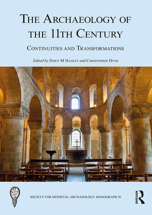 The Archaeology of the 11th Century: Continuities and Transformations (Society for Medieval Archaeology Monographs)