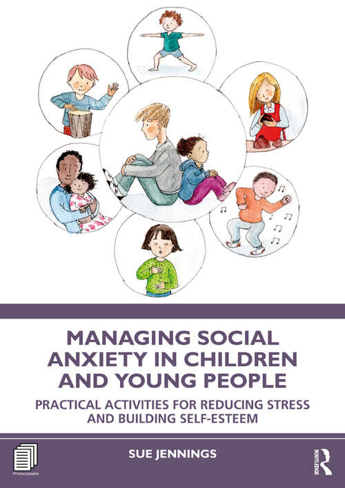 Managing Social Anxiety in Children and Young People: Practical Activities for Reducing Stress and Building Self-esteem