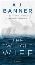 The Twilight Wife: A Psychological Thriller By The Author Of The Good Neighbor