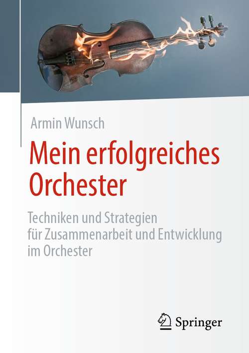 Book cover of Mein erfolgreiches Orchester: Techniken und Strategien für Zusammenarbeit und Entwicklung im Orchester (1. Aufl. 2021)