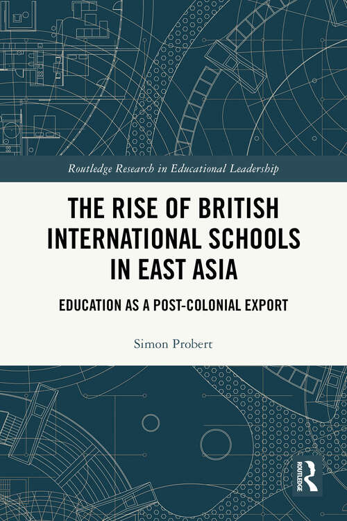 Book cover of The Rise of British International Schools in East Asia: Education as a Post-Colonial Export (1) (Routledge Research in Educational Leadership)