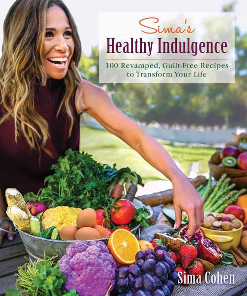 Book cover of Sima's Healthy Indulgence: 100 Revamped, Guilt-Free Recipes to Transform Your Life