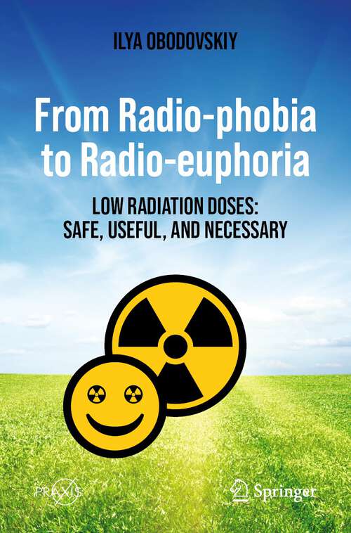 Book cover of From Radio-phobia to Radio-euphoria: Low Radiation Doses: Safe, Useful, and Necessary (1st ed. 2023) (Springer Praxis Books)