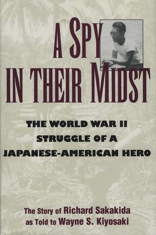Book cover of A Spy in Their Midst: The World War II Struggle of a Japanese-American Hero