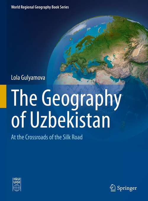Book cover of The Geography of Uzbekistan: At the Crossroads of the Silk Road (1st ed. 2022) (World Regional Geography Book Series)