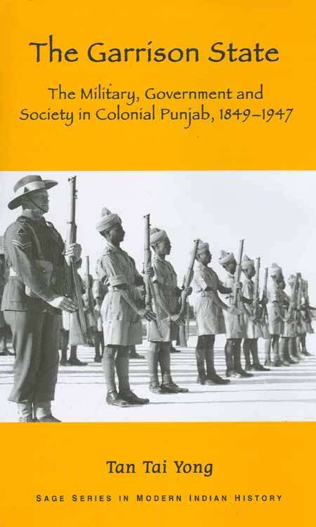 The Garrison State: Military, Government and Society in Colonial Punjab, 1849-1947 (SAGE Series in Modern Indian History)
