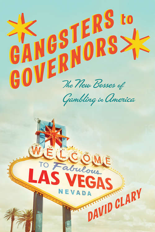Book cover of Gangsters to Governors: The New Bosses of Gambling in America