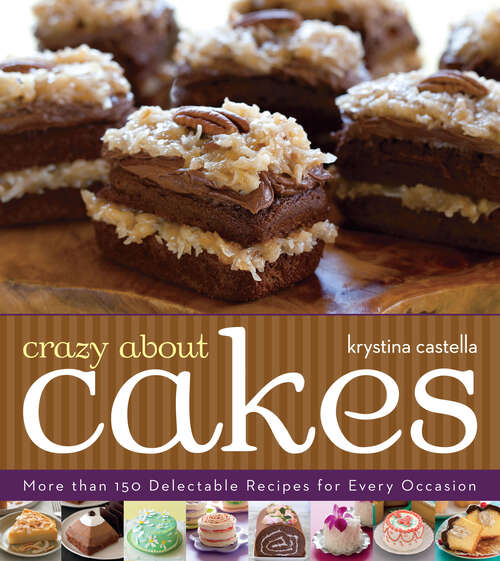 Book cover of Crazy About Cakes: 300 Delectable Recipes for Every Occasion (Crazy About)