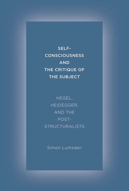 Book cover of Self-Consciousness and the Critique of the Subject: Hegel, Heidegger, and the Poststructuralists
