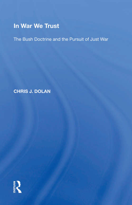 In War We Trust: The Bush Doctrine and the Pursuit of Just War
