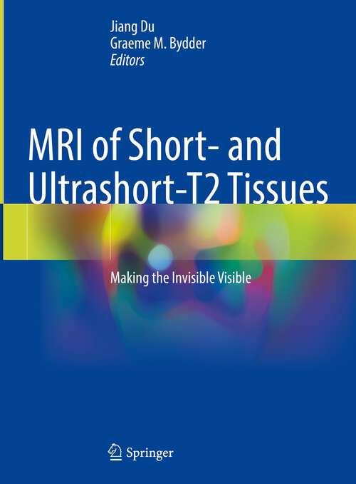 Book cover of MRI of Short and Ultrashort-T_2 Tissues: Making the Invisible Visible (1st ed. 2023)