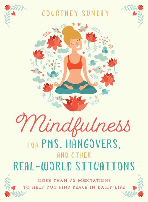 Book cover of Mindfulness for PMS, Hangovers, and Other Real-World Situations: More Than 75 Meditations to Help You Find Peace in Daily Life