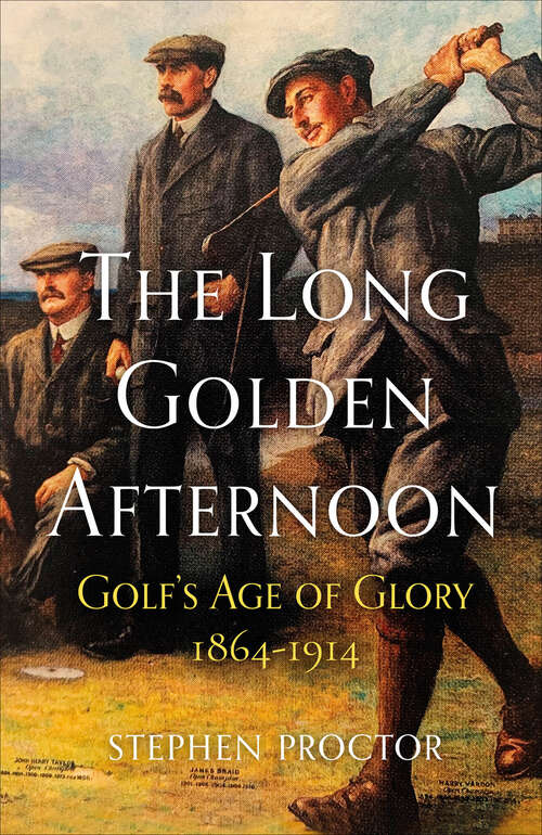 Book cover of The Long Golden Afternoon: Golf's Age of Glory, 1864-1914