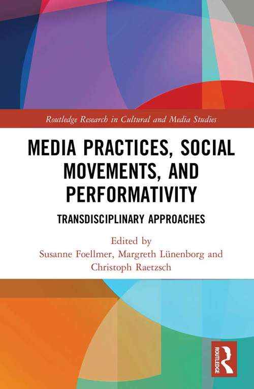 Book cover of Media Practices, Social Movements, and Performativity: Transdisciplinary Approaches (Routledge Research in Cultural and Media Studies)