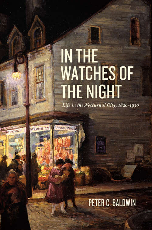 Book cover of In the Watches of the Night: Life in the Nocturnal City, 1820-1930 (Historical Studies of Urban America)