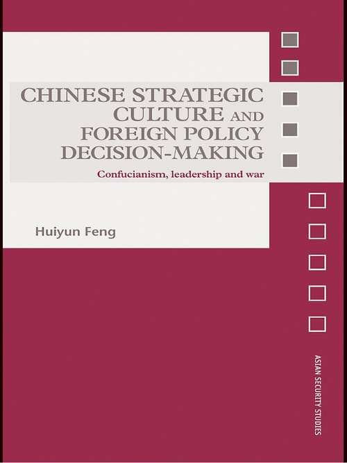 Chinese Strategic Culture and Foreign Policy Decision-Making: Confucianism, Leadership and War (Asian Security Studies)