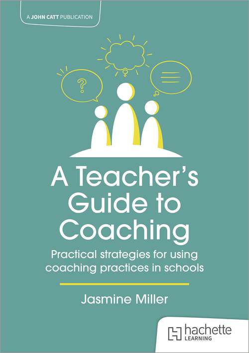 Book cover of A Teacher's Guide to Coaching: Practical strategies for using coaching practices in schools