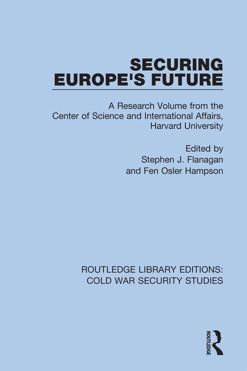 Securing Europe's Future: A Research Volume from the Center of Science and International Affairs, Harvard University (Routledge Library Editions: Cold War Security Studies #42)