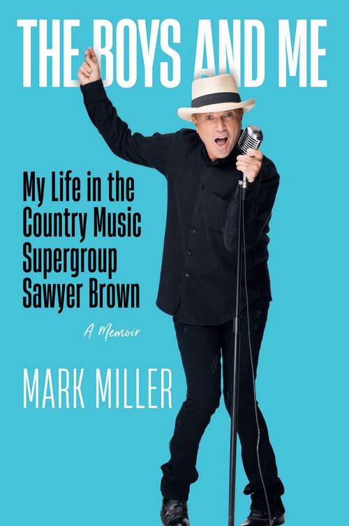 Book cover of The Boys and Me: My Life in the Country Music Supergroup Sawyer Brown