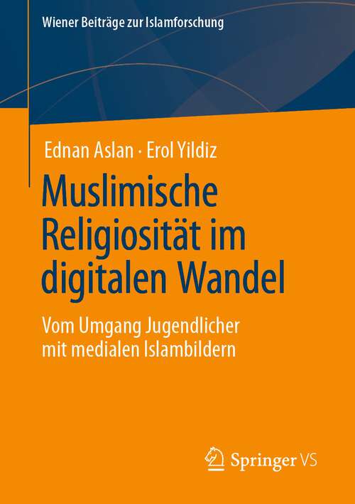 Book cover of Muslimische Religiosität im digitalen Wandel: Vom Umgang Jugendlicher mit medialen Islambildern (1. Aufl. 2023) (Wiener Beiträge zur Islamforschung)