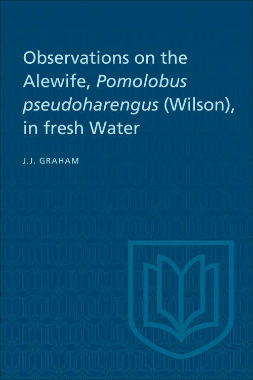 Book cover of Observations on the Alewife, Pomolobus Pseudoharengus (Wilson), in Fresh Water (University of Toronto Biological Series #6)