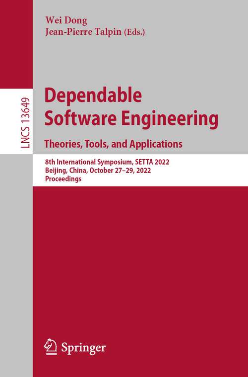 Book cover of Dependable Software Engineering. Theories, Tools, and Applications: 8th International Symposium, SETTA 2022, Beijing, China, October 27-29, 2022, Proceedings (1st ed. 2022) (Lecture Notes in Computer Science #13649)