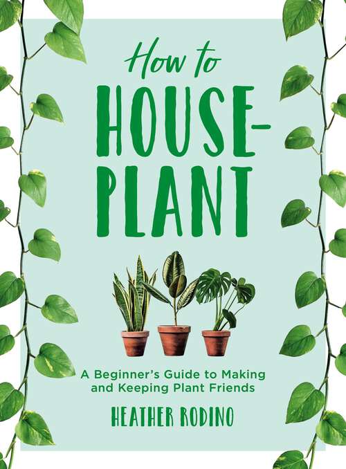Book cover of How to Houseplant: A Beginner's Guide to Making and Keeping Plant Friends (How To Ser.)
