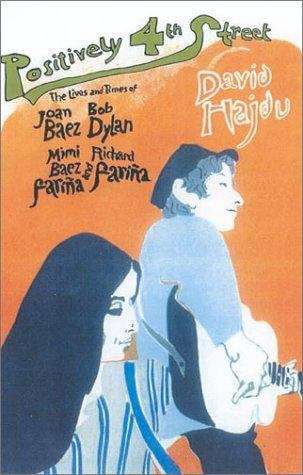 Book cover of Positively 4th Street: The Lives and Times of Joan Baez, Bob Dylan, Mimi Baez Farina, and Richard Farina