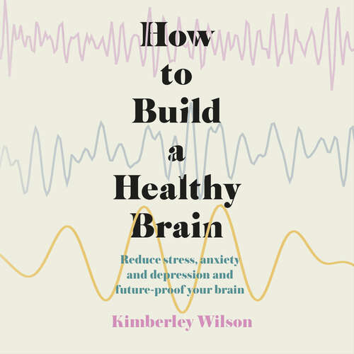 Book cover of How to Build a Healthy Brain: Reduce stress, anxiety and depression and future-proof your brain