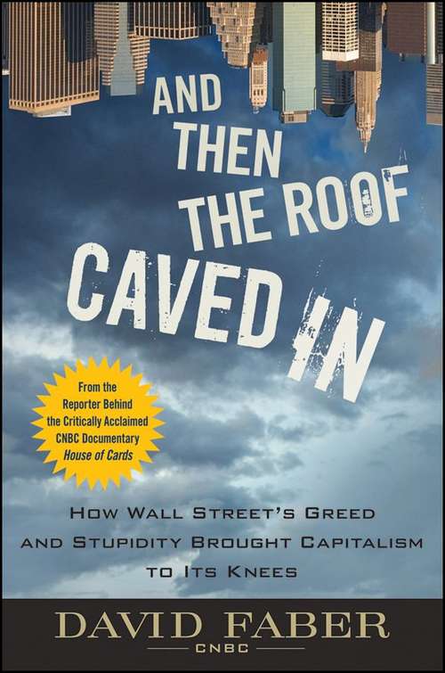Book cover of And Then the Roof Caved In: How Wall Street's Greed and Stupidity Brought Capitalism to Its Knees