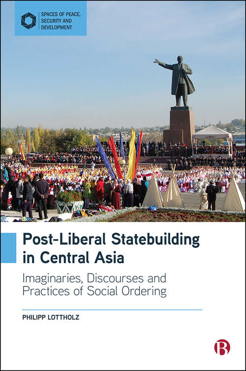 Book cover of Post-Liberal Statebuilding in Central Asia: Imaginaries, Discourses and Practices of Social Ordering (Spaces of Peace, Security and Development)
