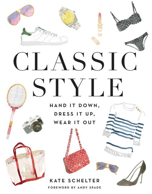 Book cover of Classic Style: Hand It Down, Dress It Up, Wear It Out