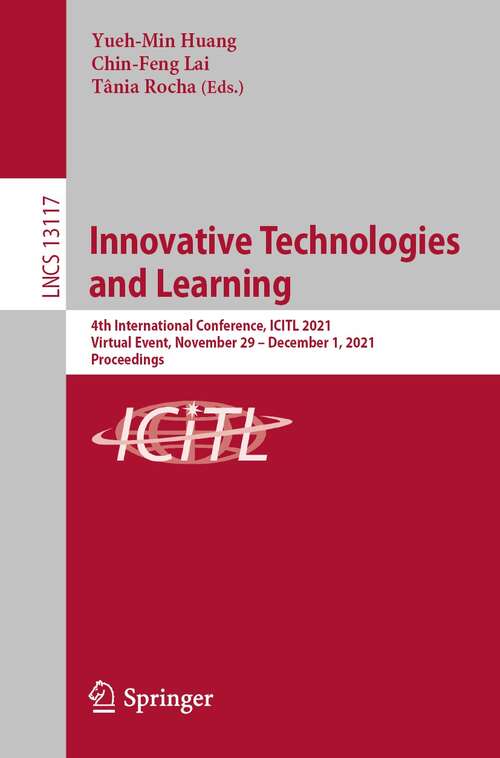 Innovative Technologies and Learning: 4th International Conference, ICITL 2021, Virtual Event, November 29 – December 1, 2021, Proceedings (Lecture Notes in Computer Science #13117)