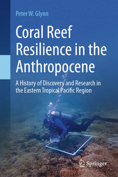 Book cover of Coral Reef Resilience in the Anthropocene: A History of Discovery and Research in the Eastern Tropical Pacific Region