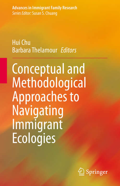 Conceptual and Methodological Approaches to Navigating Immigrant Ecologies (Advances in Immigrant Family Research)