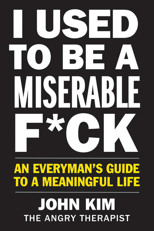 Book cover of I Used to Be a Miserable F*ck: An Everyman's Guide to a Meaningful Life