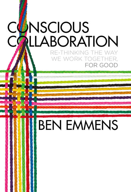 Book cover of Conscious Collaboration: Re-Thinking The Way We Work Together, For Good
