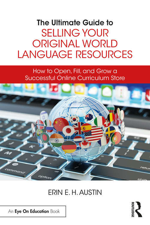 The Ultimate Guide to Selling Your Original World Language Resources: How to Open, Fill, and Grow a Successful Online Curriculum Store