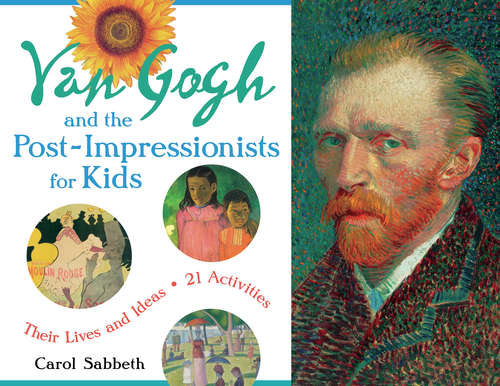Book cover of Van Gogh and the Post-Impressionists for Kids: Their Lives and Ideas, 21 Activities