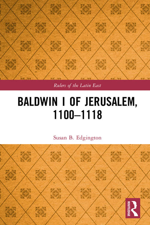 Book cover of Baldwin I of Jerusalem, 1100-1118: First Crusader, Count Of Edessa (1097-1100) And King Of Jerusalem (1100-1118) (Rulers of the Latin East)