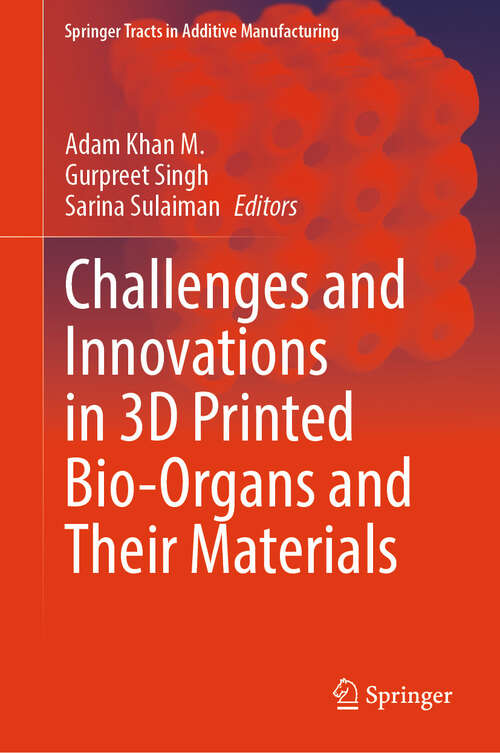 Book cover of Challenges and Innovations in 3D Printed Bio-Organs and Their Materials (Springer Tracts in Additive Manufacturing)