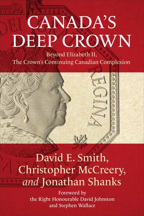 Canada’s Deep Crown: Beyond Elizabeth II, The Crown’s Continuing Canadian Complexion